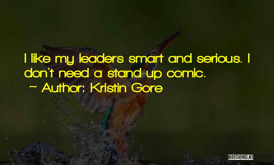 Kristin Gore Quotes: I Like My Leaders Smart And Serious. I Don't Need A Stand-up Comic.