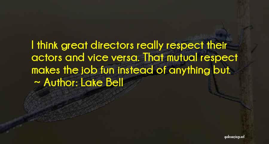 Lake Bell Quotes: I Think Great Directors Really Respect Their Actors And Vice Versa. That Mutual Respect Makes The Job Fun Instead Of