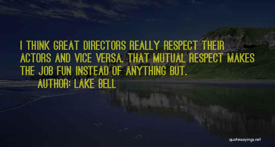 Lake Bell Quotes: I Think Great Directors Really Respect Their Actors And Vice Versa. That Mutual Respect Makes The Job Fun Instead Of