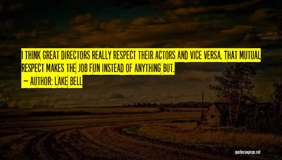 Lake Bell Quotes: I Think Great Directors Really Respect Their Actors And Vice Versa. That Mutual Respect Makes The Job Fun Instead Of