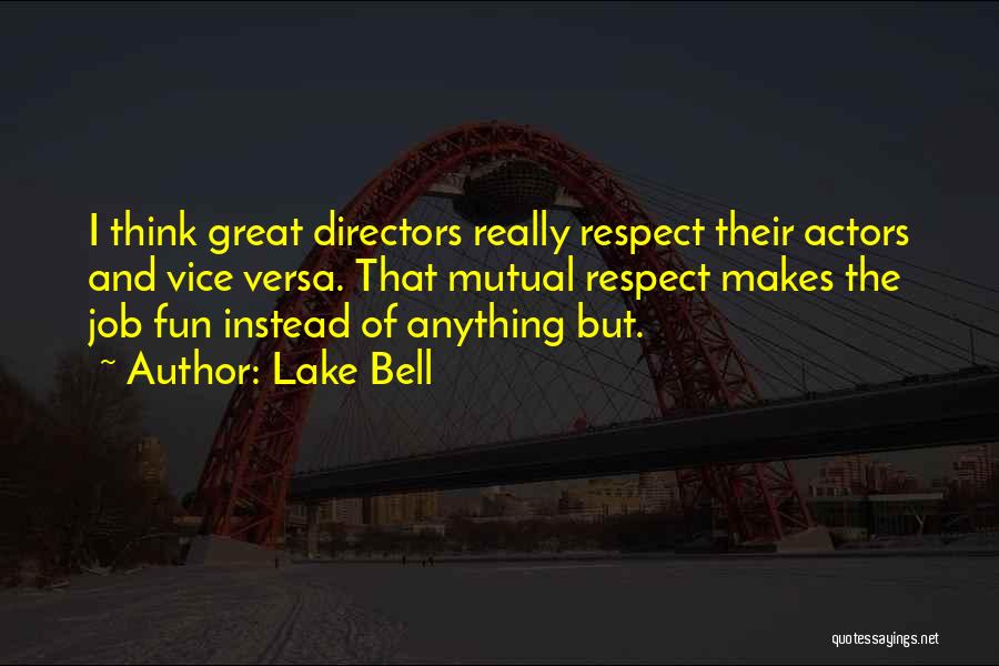 Lake Bell Quotes: I Think Great Directors Really Respect Their Actors And Vice Versa. That Mutual Respect Makes The Job Fun Instead Of