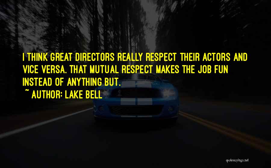 Lake Bell Quotes: I Think Great Directors Really Respect Their Actors And Vice Versa. That Mutual Respect Makes The Job Fun Instead Of