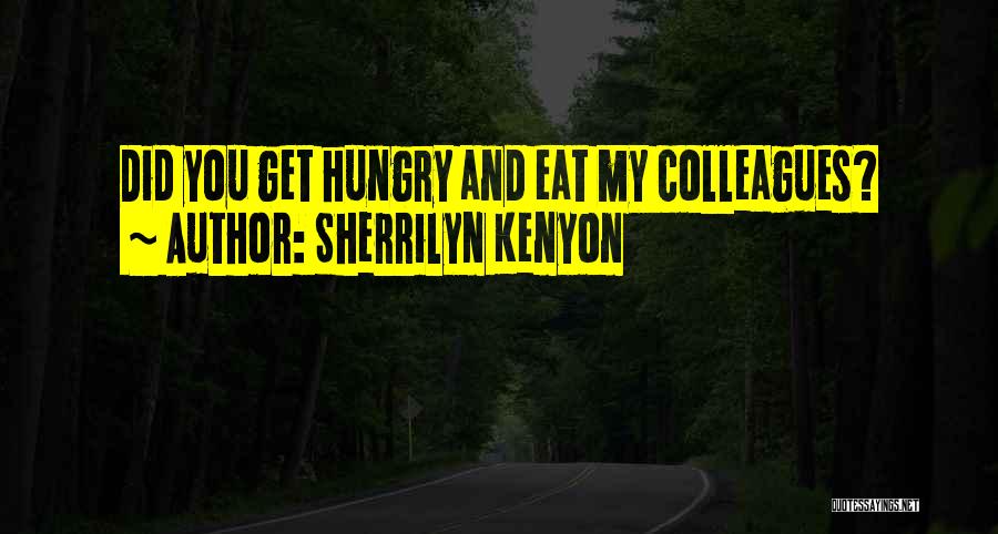 Sherrilyn Kenyon Quotes: Did You Get Hungry And Eat My Colleagues?