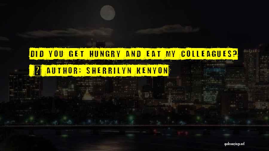 Sherrilyn Kenyon Quotes: Did You Get Hungry And Eat My Colleagues?