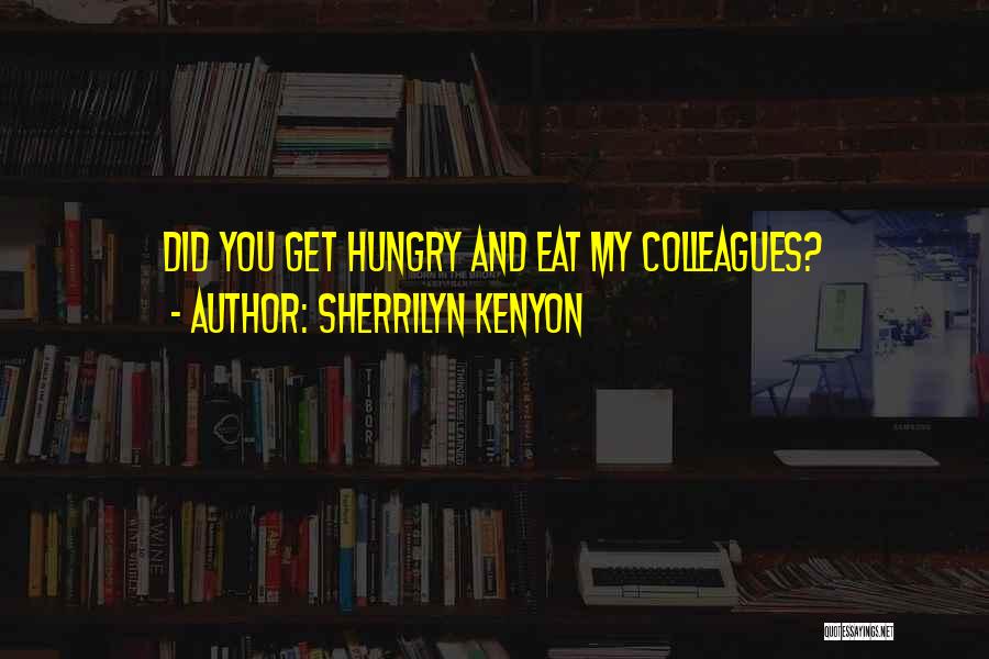 Sherrilyn Kenyon Quotes: Did You Get Hungry And Eat My Colleagues?