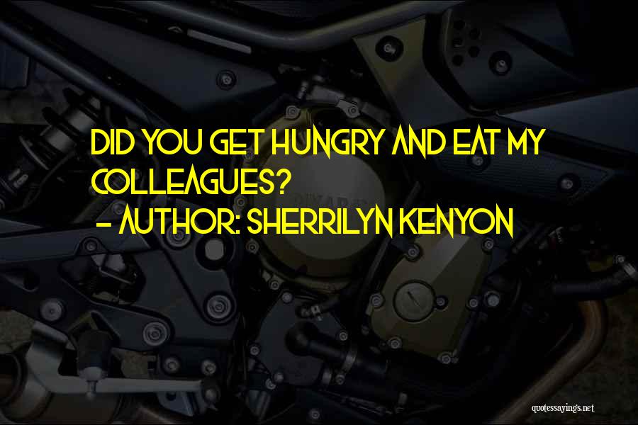 Sherrilyn Kenyon Quotes: Did You Get Hungry And Eat My Colleagues?