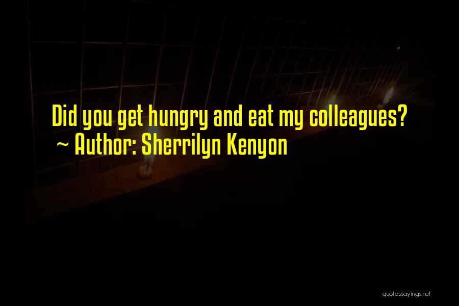 Sherrilyn Kenyon Quotes: Did You Get Hungry And Eat My Colleagues?