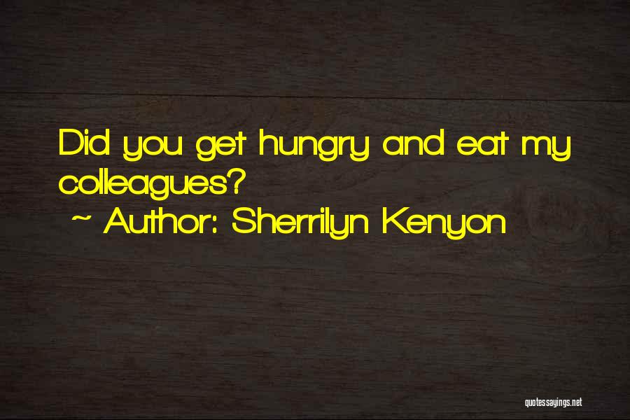 Sherrilyn Kenyon Quotes: Did You Get Hungry And Eat My Colleagues?