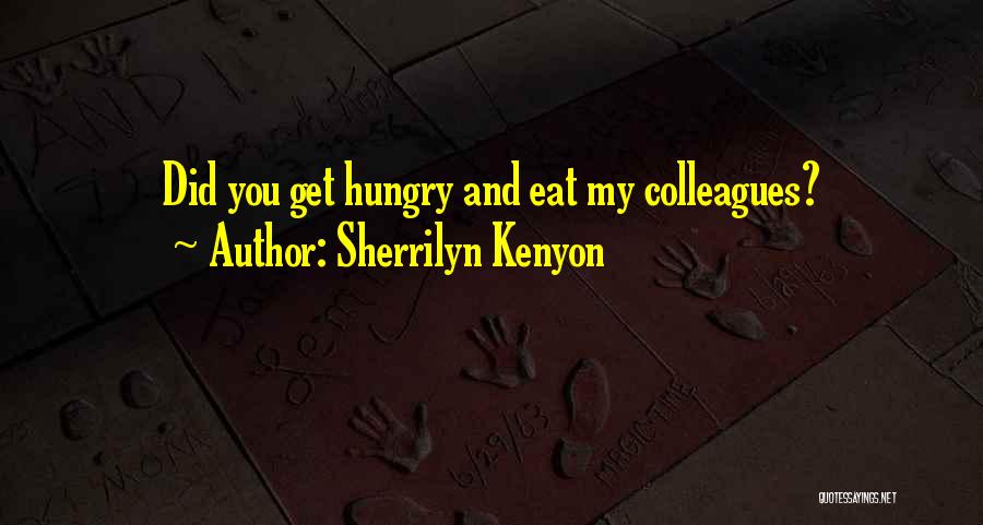 Sherrilyn Kenyon Quotes: Did You Get Hungry And Eat My Colleagues?