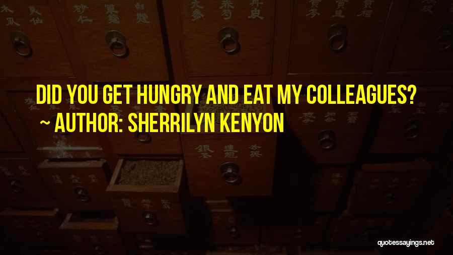 Sherrilyn Kenyon Quotes: Did You Get Hungry And Eat My Colleagues?