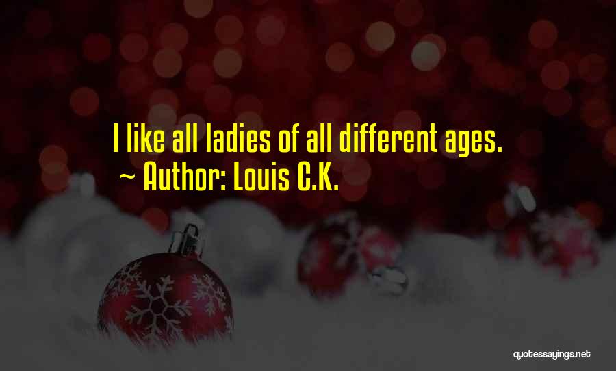 Louis C.K. Quotes: I Like All Ladies Of All Different Ages.