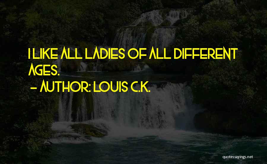 Louis C.K. Quotes: I Like All Ladies Of All Different Ages.