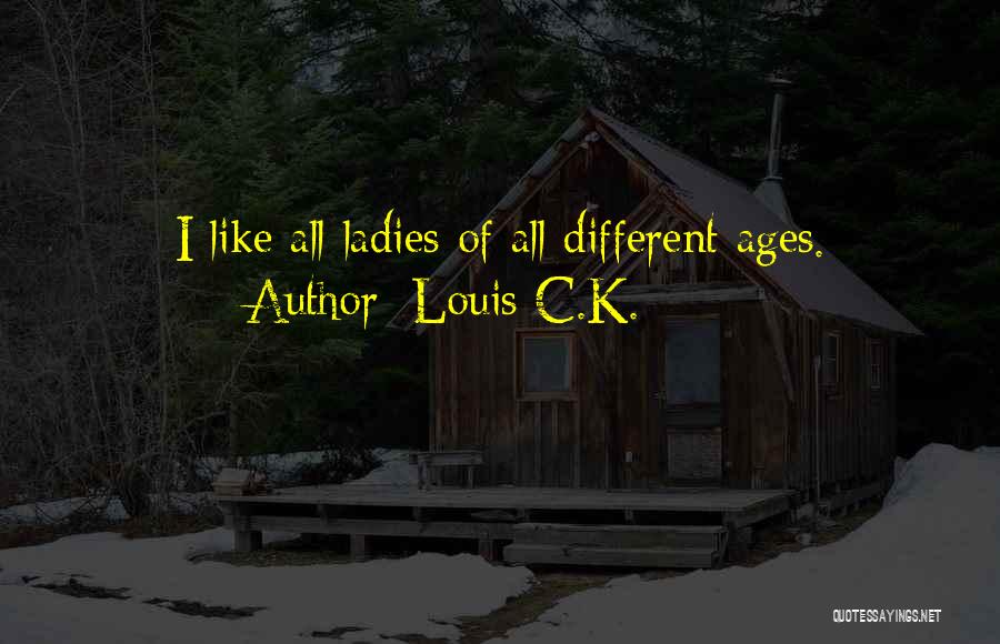 Louis C.K. Quotes: I Like All Ladies Of All Different Ages.