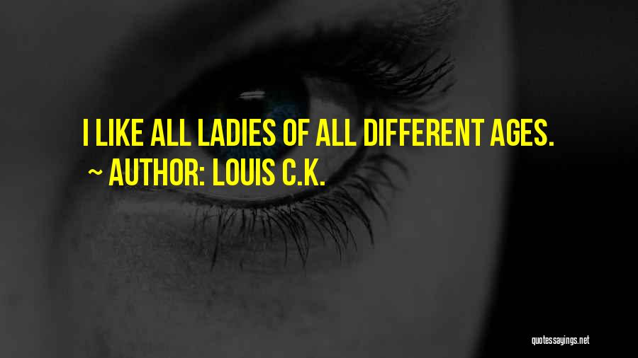 Louis C.K. Quotes: I Like All Ladies Of All Different Ages.