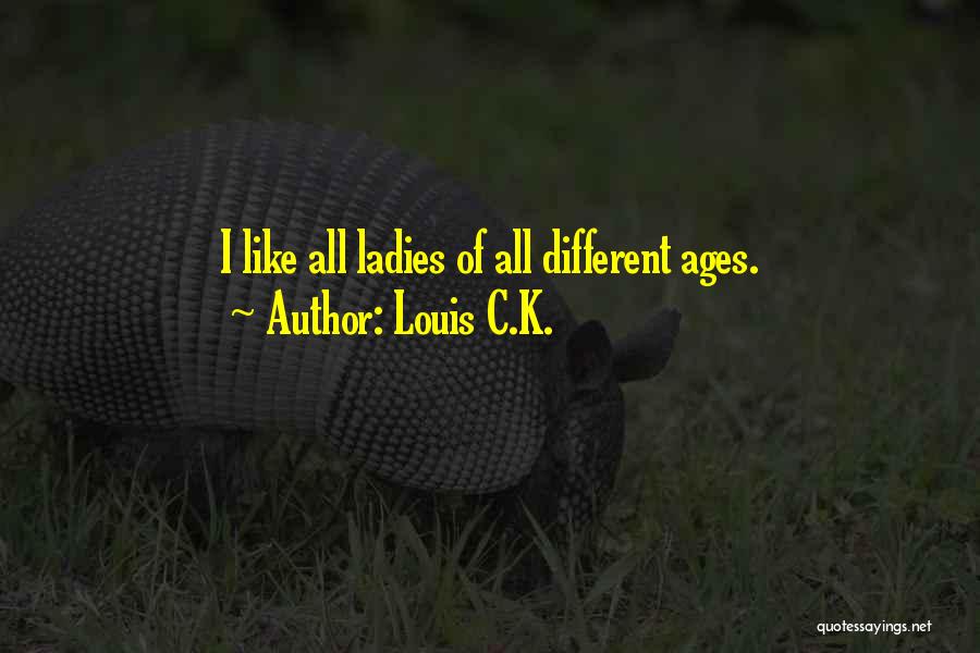 Louis C.K. Quotes: I Like All Ladies Of All Different Ages.