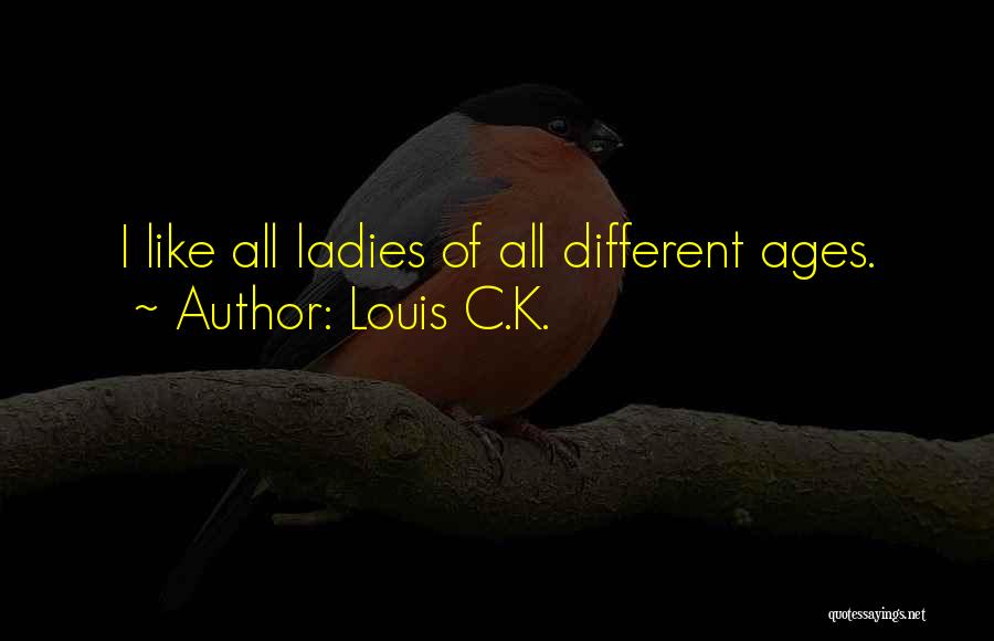 Louis C.K. Quotes: I Like All Ladies Of All Different Ages.