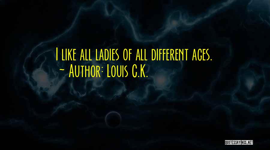 Louis C.K. Quotes: I Like All Ladies Of All Different Ages.