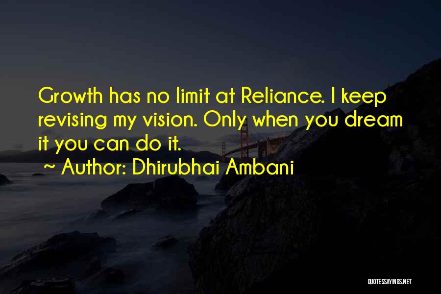 Dhirubhai Ambani Quotes: Growth Has No Limit At Reliance. I Keep Revising My Vision. Only When You Dream It You Can Do It.