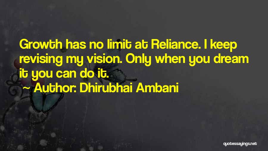 Dhirubhai Ambani Quotes: Growth Has No Limit At Reliance. I Keep Revising My Vision. Only When You Dream It You Can Do It.