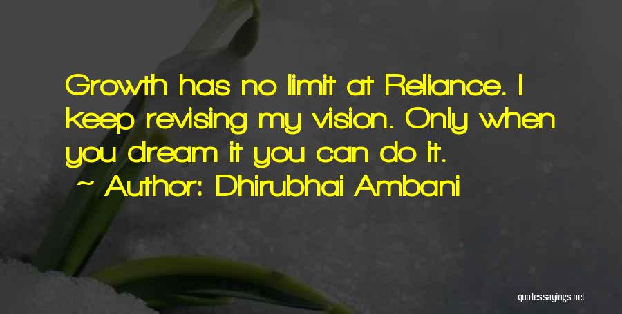 Dhirubhai Ambani Quotes: Growth Has No Limit At Reliance. I Keep Revising My Vision. Only When You Dream It You Can Do It.