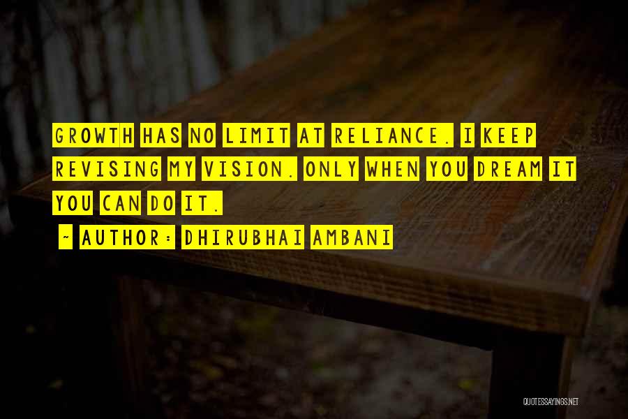 Dhirubhai Ambani Quotes: Growth Has No Limit At Reliance. I Keep Revising My Vision. Only When You Dream It You Can Do It.