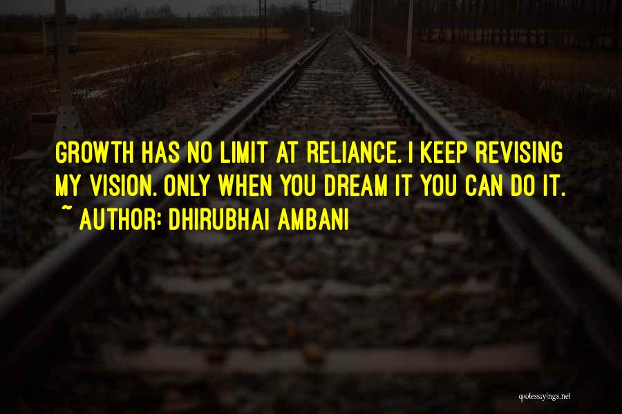 Dhirubhai Ambani Quotes: Growth Has No Limit At Reliance. I Keep Revising My Vision. Only When You Dream It You Can Do It.