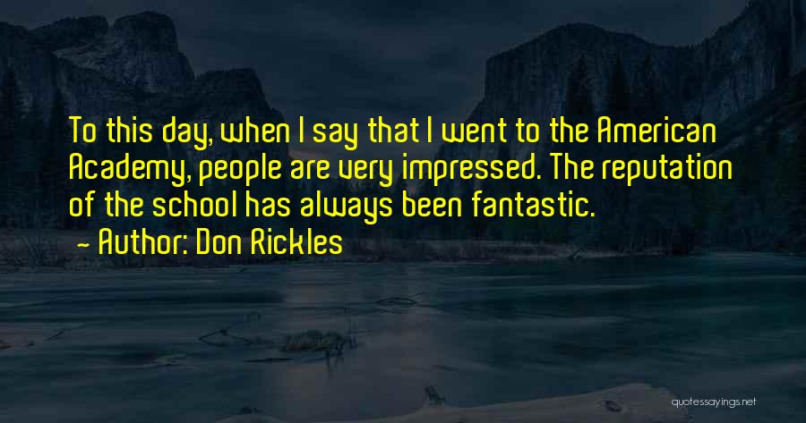Don Rickles Quotes: To This Day, When I Say That I Went To The American Academy, People Are Very Impressed. The Reputation Of