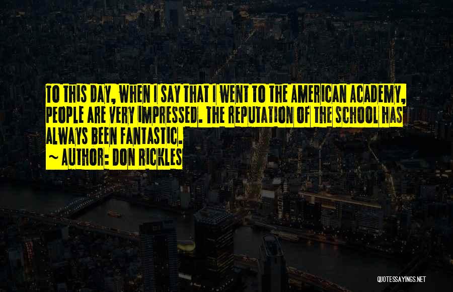 Don Rickles Quotes: To This Day, When I Say That I Went To The American Academy, People Are Very Impressed. The Reputation Of