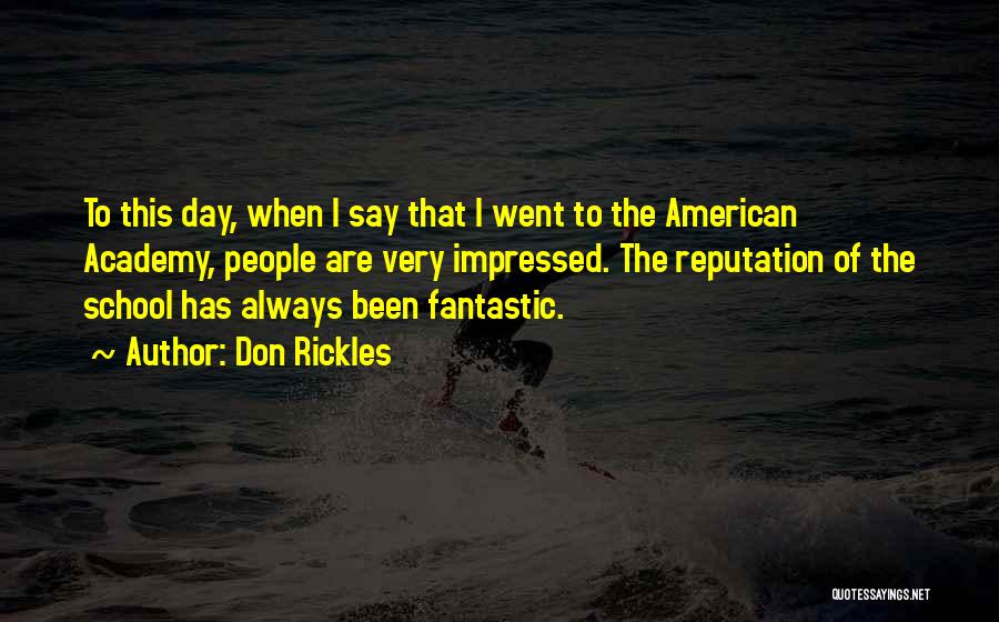 Don Rickles Quotes: To This Day, When I Say That I Went To The American Academy, People Are Very Impressed. The Reputation Of