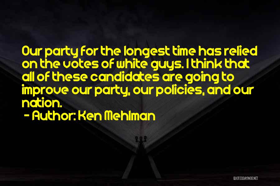 Ken Mehlman Quotes: Our Party For The Longest Time Has Relied On The Votes Of White Guys. I Think That All Of These
