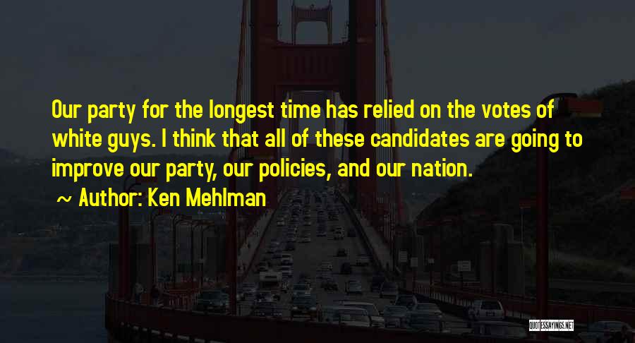 Ken Mehlman Quotes: Our Party For The Longest Time Has Relied On The Votes Of White Guys. I Think That All Of These