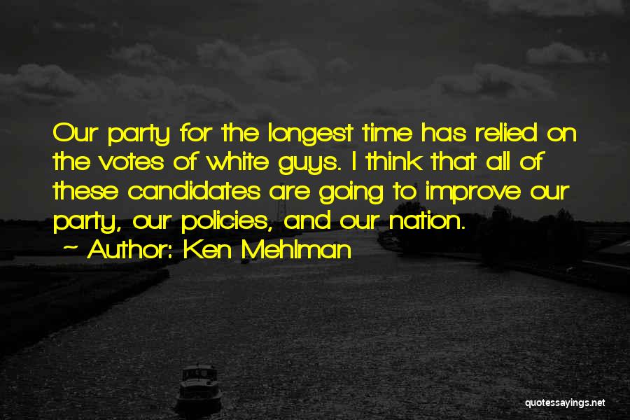 Ken Mehlman Quotes: Our Party For The Longest Time Has Relied On The Votes Of White Guys. I Think That All Of These
