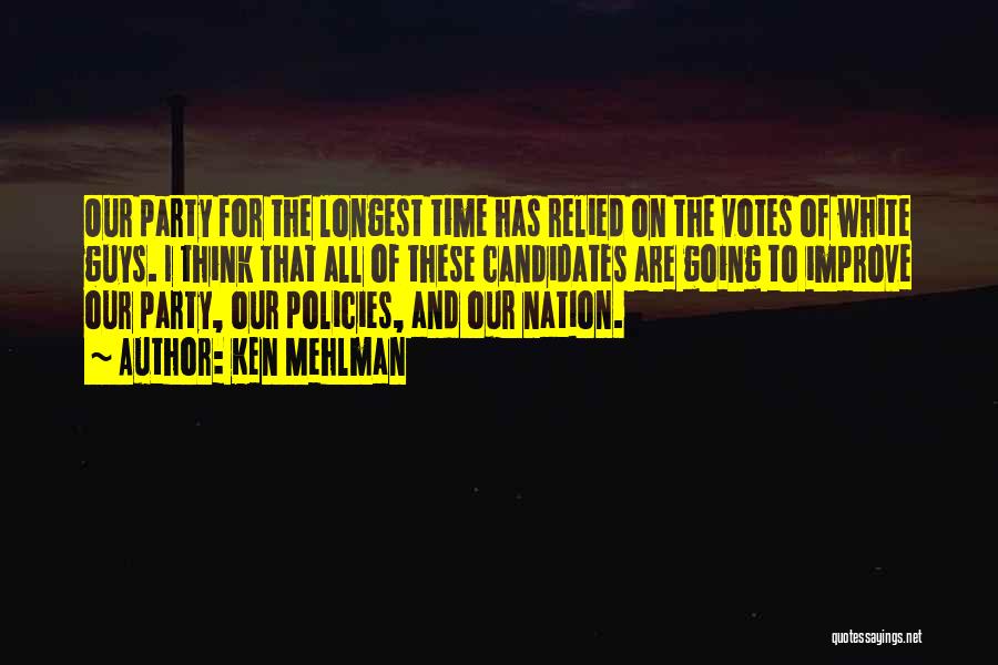 Ken Mehlman Quotes: Our Party For The Longest Time Has Relied On The Votes Of White Guys. I Think That All Of These