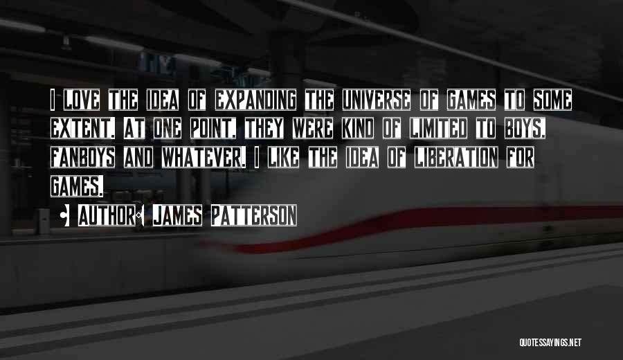 James Patterson Quotes: I Love The Idea Of Expanding The Universe Of Games To Some Extent. At One Point, They Were Kind Of