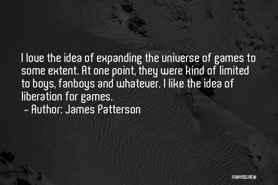 James Patterson Quotes: I Love The Idea Of Expanding The Universe Of Games To Some Extent. At One Point, They Were Kind Of