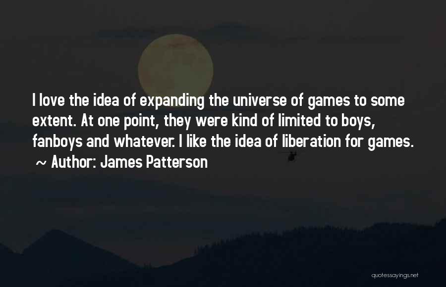 James Patterson Quotes: I Love The Idea Of Expanding The Universe Of Games To Some Extent. At One Point, They Were Kind Of