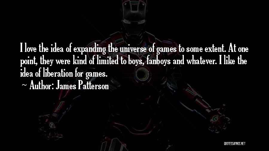 James Patterson Quotes: I Love The Idea Of Expanding The Universe Of Games To Some Extent. At One Point, They Were Kind Of