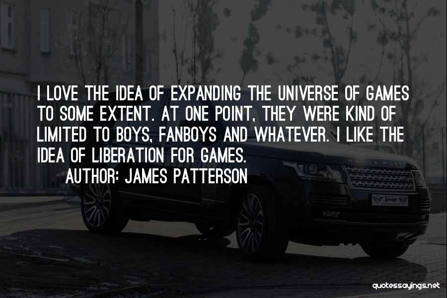 James Patterson Quotes: I Love The Idea Of Expanding The Universe Of Games To Some Extent. At One Point, They Were Kind Of