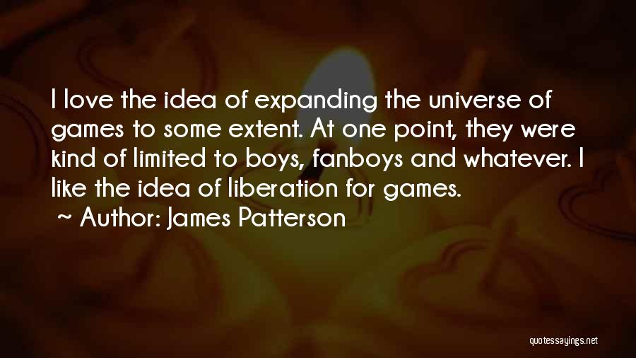 James Patterson Quotes: I Love The Idea Of Expanding The Universe Of Games To Some Extent. At One Point, They Were Kind Of