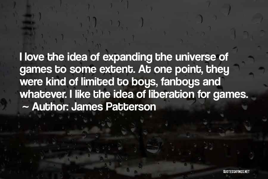 James Patterson Quotes: I Love The Idea Of Expanding The Universe Of Games To Some Extent. At One Point, They Were Kind Of