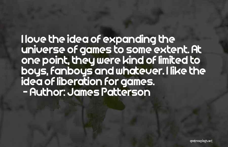 James Patterson Quotes: I Love The Idea Of Expanding The Universe Of Games To Some Extent. At One Point, They Were Kind Of