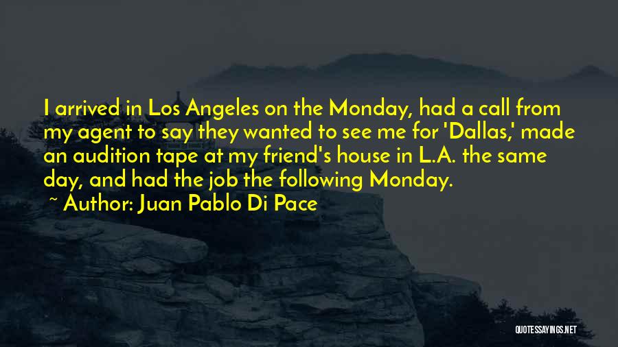 Juan Pablo Di Pace Quotes: I Arrived In Los Angeles On The Monday, Had A Call From My Agent To Say They Wanted To See