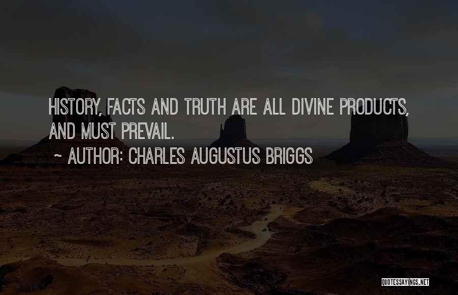 Charles Augustus Briggs Quotes: History, Facts And Truth Are All Divine Products, And Must Prevail.