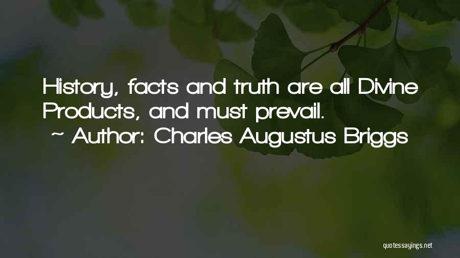 Charles Augustus Briggs Quotes: History, Facts And Truth Are All Divine Products, And Must Prevail.