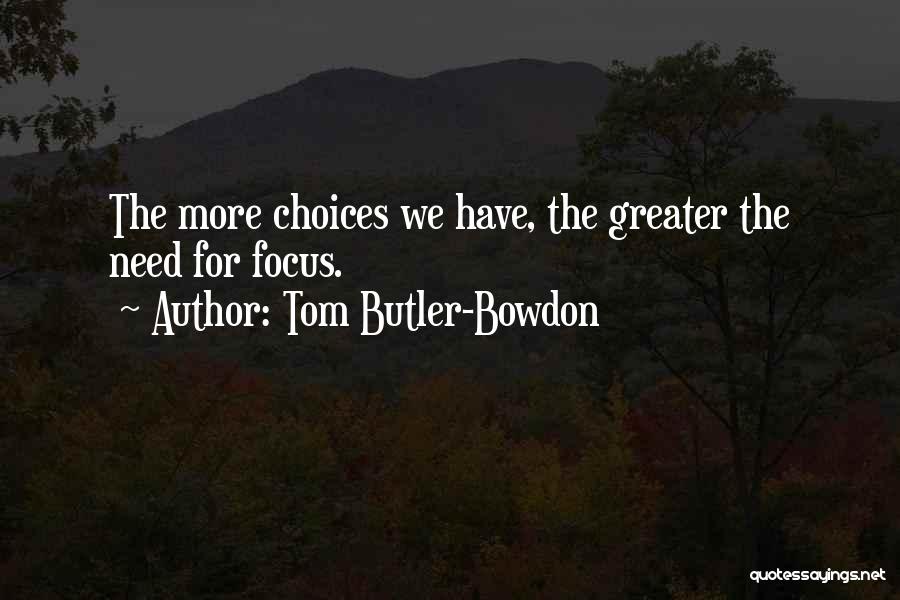 Tom Butler-Bowdon Quotes: The More Choices We Have, The Greater The Need For Focus.