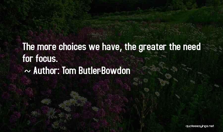 Tom Butler-Bowdon Quotes: The More Choices We Have, The Greater The Need For Focus.