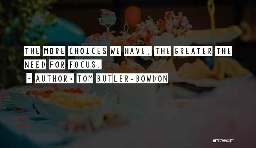 Tom Butler-Bowdon Quotes: The More Choices We Have, The Greater The Need For Focus.