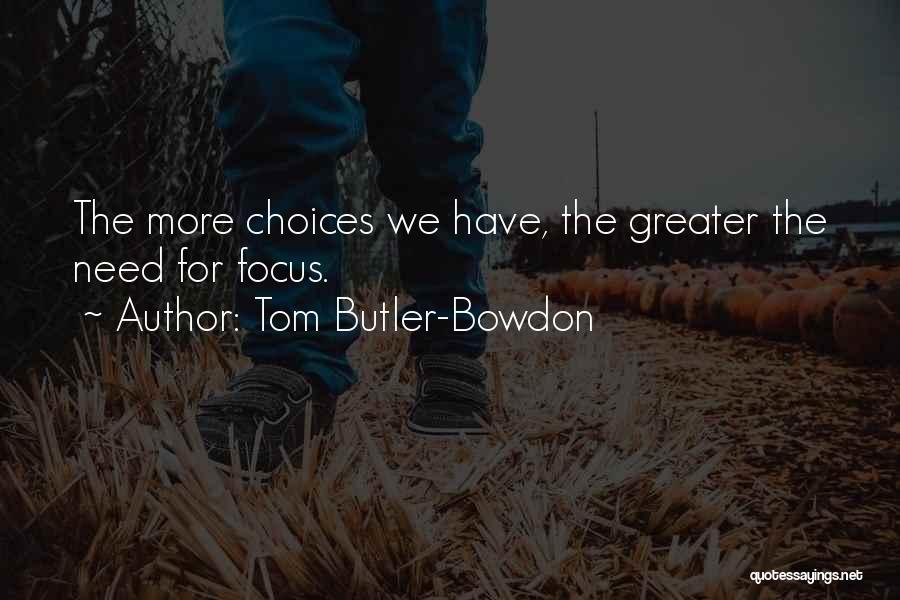 Tom Butler-Bowdon Quotes: The More Choices We Have, The Greater The Need For Focus.