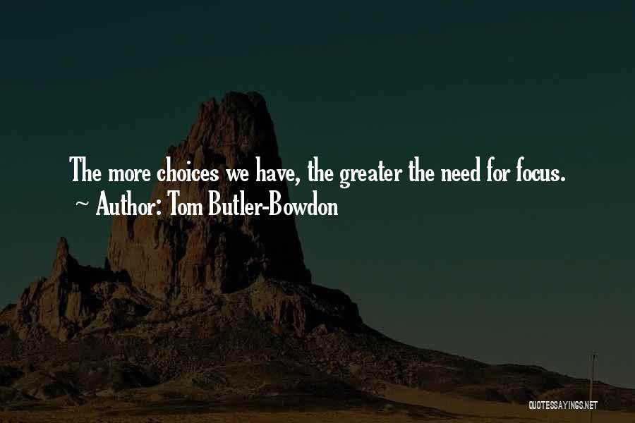 Tom Butler-Bowdon Quotes: The More Choices We Have, The Greater The Need For Focus.