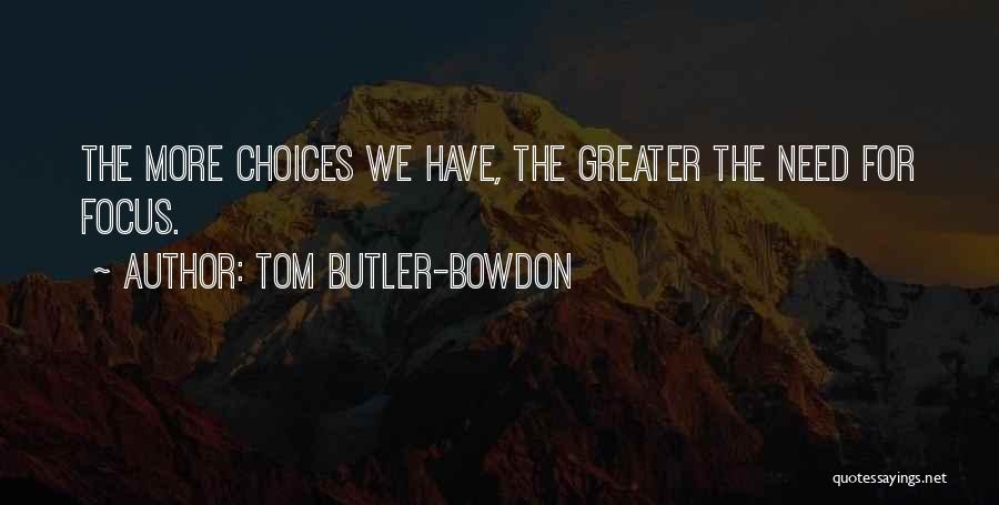 Tom Butler-Bowdon Quotes: The More Choices We Have, The Greater The Need For Focus.